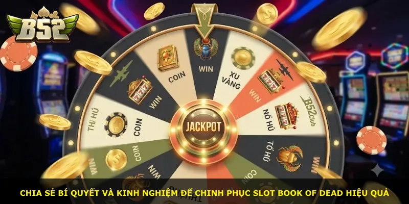 Chia sẻ bí quyết và kinh nghiệm để chinh phục slot Book of Dead hiệu quả