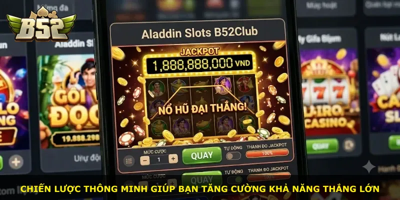 Chiến lược thông minh giúp bạn tăng cường khả năng thắng lớn
