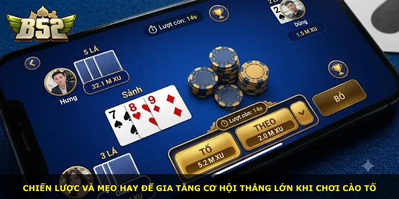 Chiến lược và mẹo hay để gia tăng cơ hội thắng lớn khi chơi Cào Tố