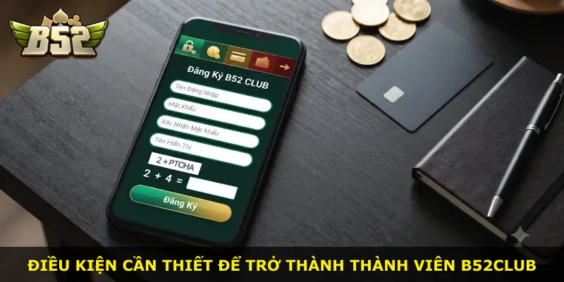 Điều kiện cần thiết để trở thành thành viên B52Club