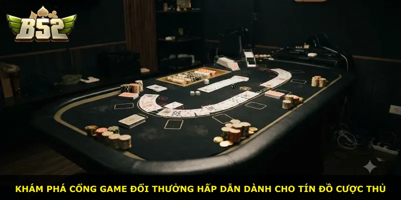 Khám phá cổng game đổi thưởng hấp dẫn dành cho tín đồ cược thủ