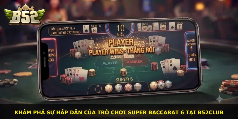 Khám phá sự hấp dẫn của trò chơi Super Baccarat 6 tại B52Club