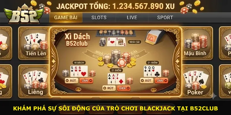 Khám phá sự sôi động của trò chơi Blackjack tại B52Club