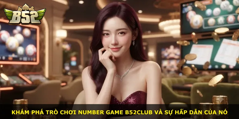 Khám phá trò chơi Number Game B52Club và sự hấp dẫn của nó