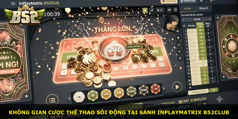 Không gian cược thể thao sôi động tại sảnh InPlayMatrix B52Club