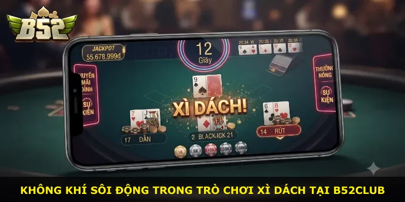 Không khí sôi động trong trò chơi Xì Dách tại B52Club