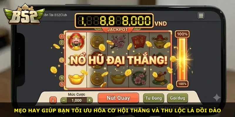 Mẹo hay giúp bạn tối ưu hóa cơ hội thắng và thu lộc lá dồi dào