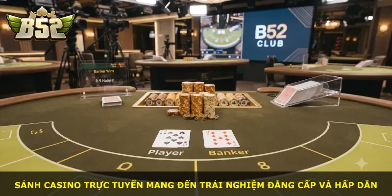 Sảnh casino trực tuyến mang đến trải nghiệm đẳng cấp và hấp dẫn