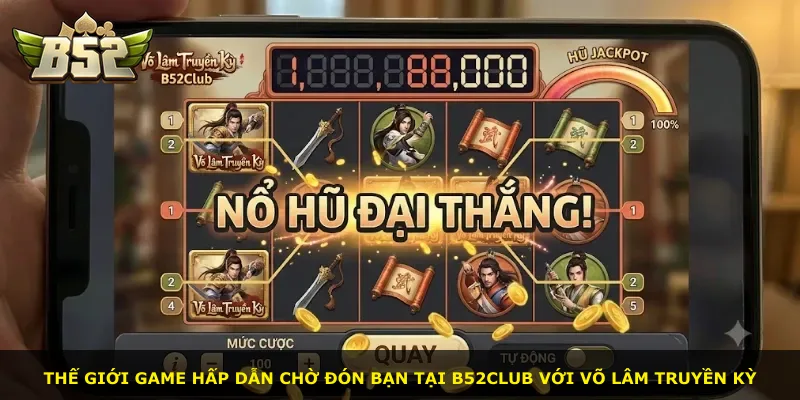 Thế giới game hấp dẫn chờ đón bạn tại B52Club với Võ Lâm Truyền Kỳ