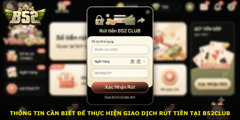 Thông tin cần biết để thực hiện giao dịch rút tiền tại B52Club