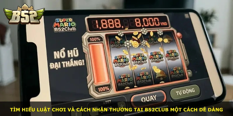 Tìm hiểu luật chơi và cách nhận thưởng tại B52Club một cách dễ dàng