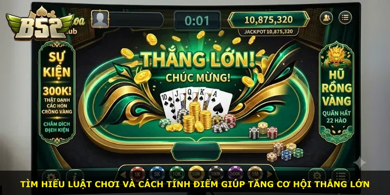 Tìm hiểu luật chơi và cách tính điểm giúp tăng cơ hội thắng lớn