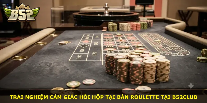 Trải nghiệm cảm giác hồi hộp tại bàn Roulette tại B52Club