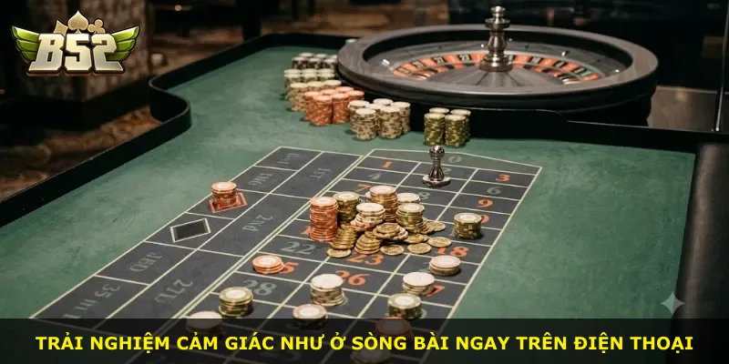 Trải nghiệm cảm giác như ở sòng bài ngay trên điện thoại