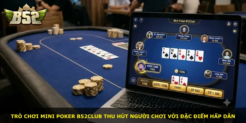 Trò chơi Mini Poker B52Club thu hút người chơi với đặc điểm hấp dẫn